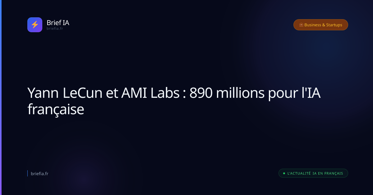 Brief IA : Yann LeCun et AMI Labs : 890 millions pour l'IA française