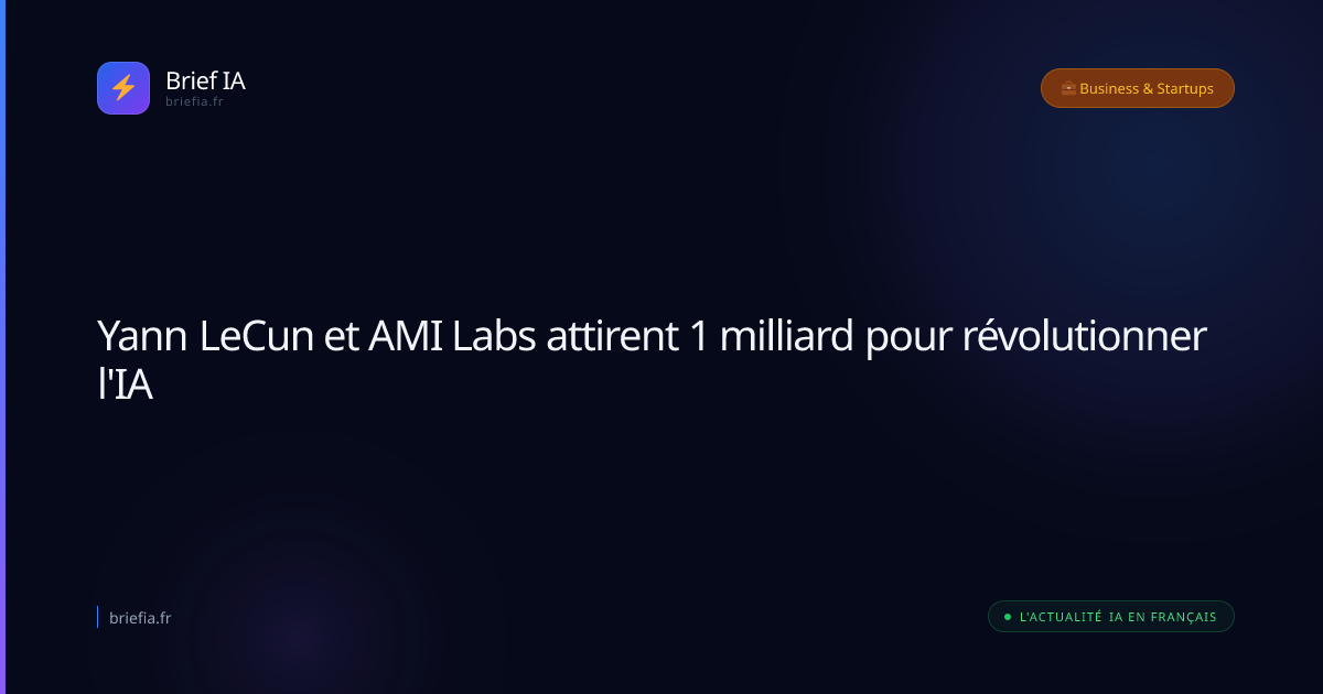 Brief IA : Yann LeCun et AMI Labs attirent 1 milliard pour révolutionner l'IA