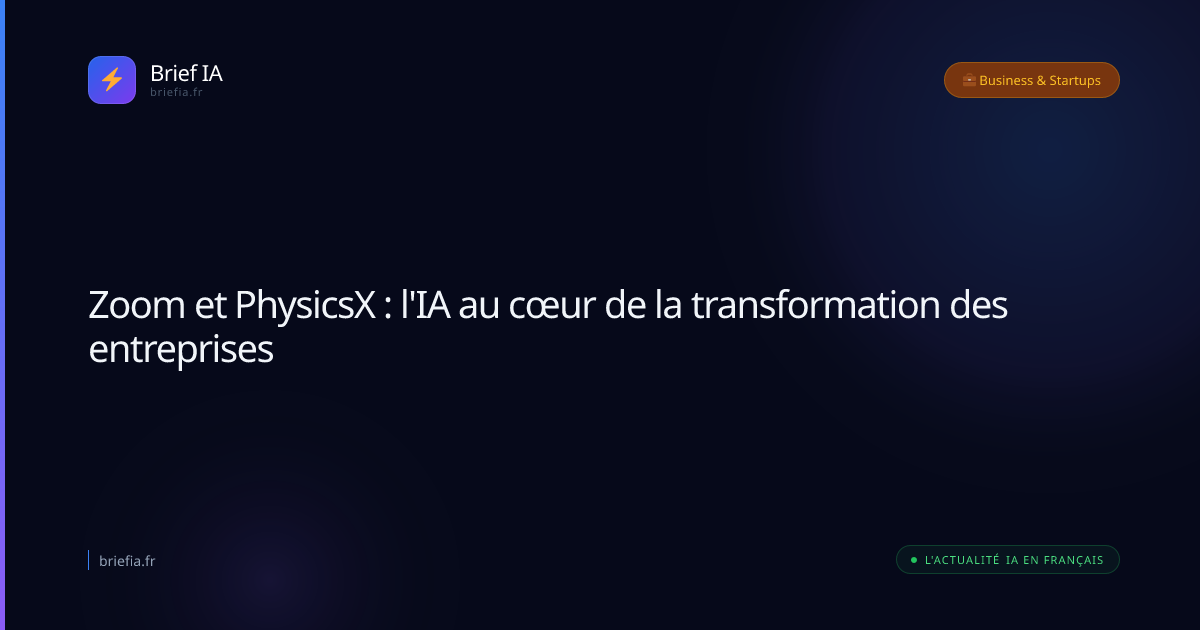 Brief IA : Zoom et PhysicsX : l'IA au cœur de la transformation des entreprises