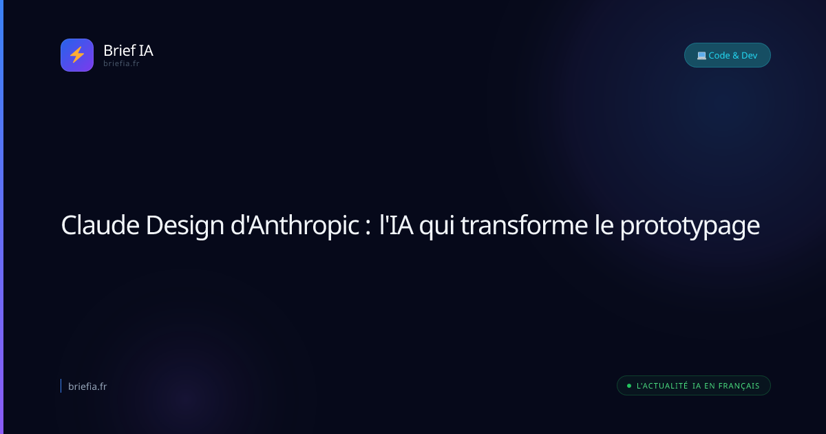 Brief IA : Claude Design d'Anthropic : l'IA qui transforme le prototypage