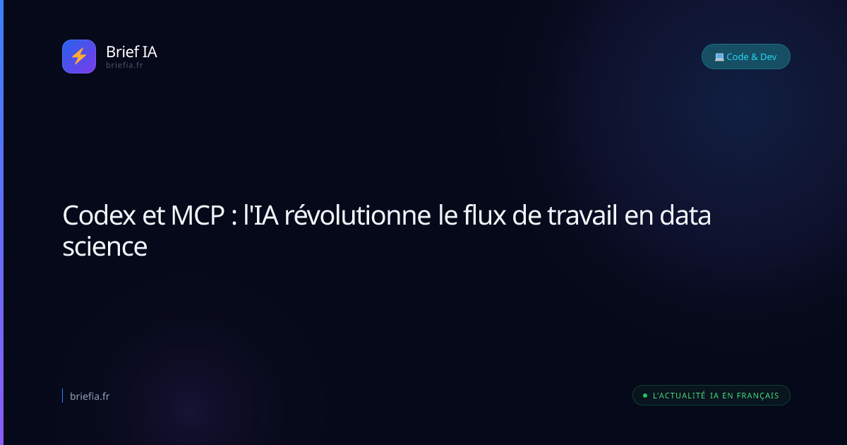 Brief IA : Codex et MCP : l'IA révolutionne le flux de travail en data science