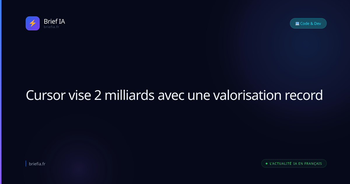 Brief IA : Cursor vise 2 milliards avec une valorisation record