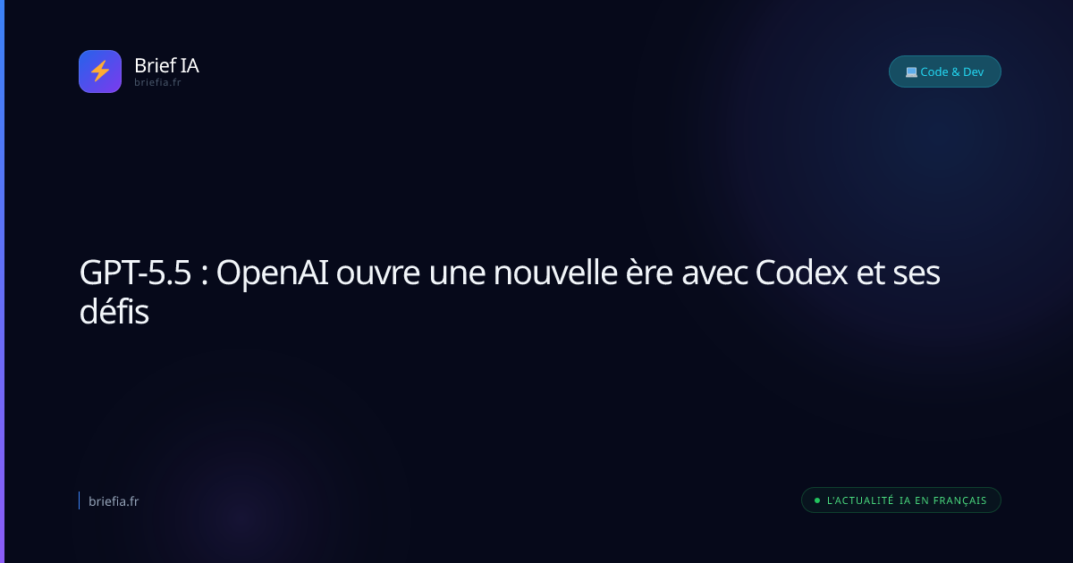 Brief IA : GPT-5.5 : OpenAI ouvre une nouvelle ère avec Codex et ses défis