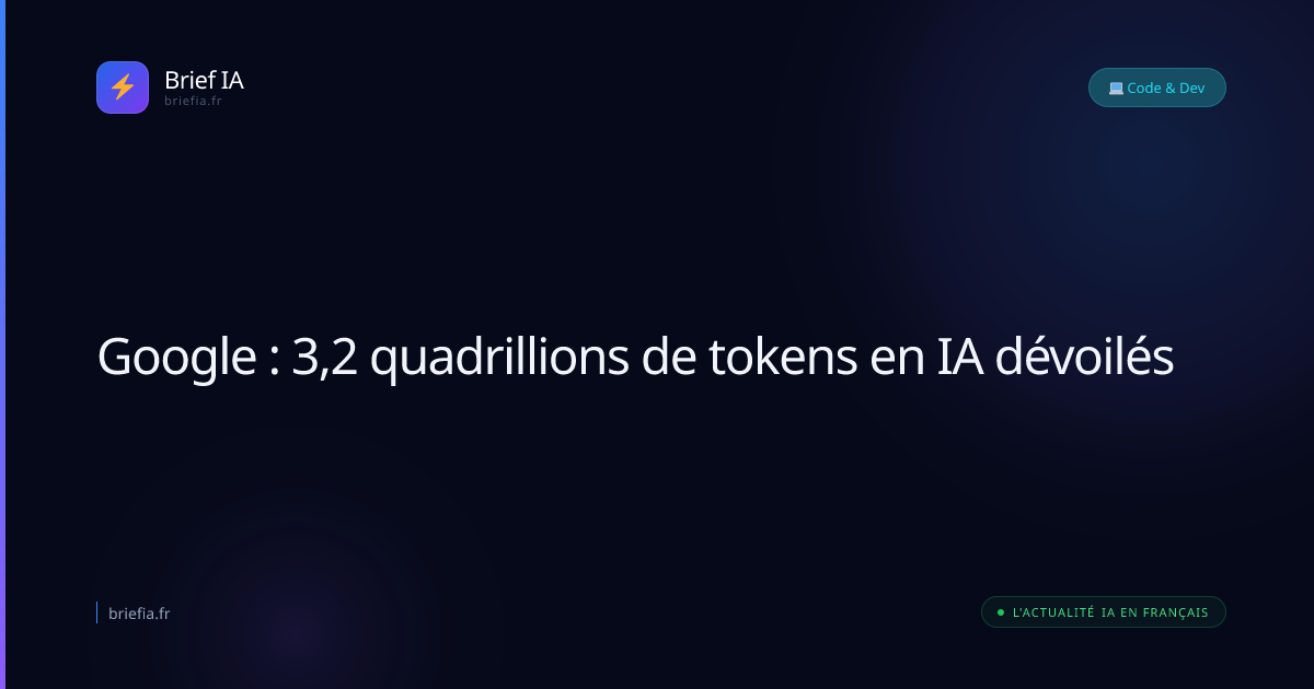 Brief IA : Google : 3,2 quadrillions de tokens en IA dévoilés