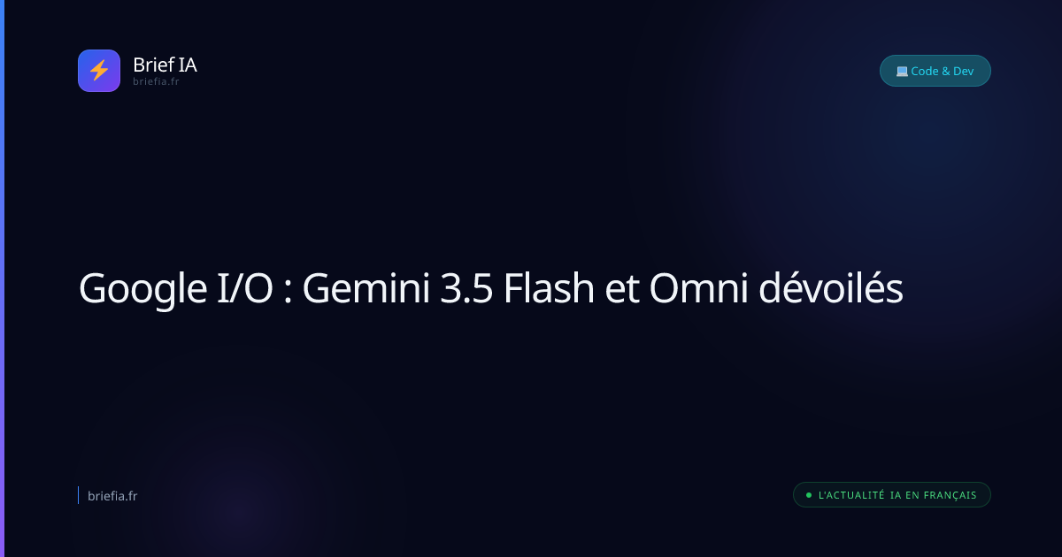 Brief IA : Google I/O : Gemini 3.5 Flash et Omni dévoilés