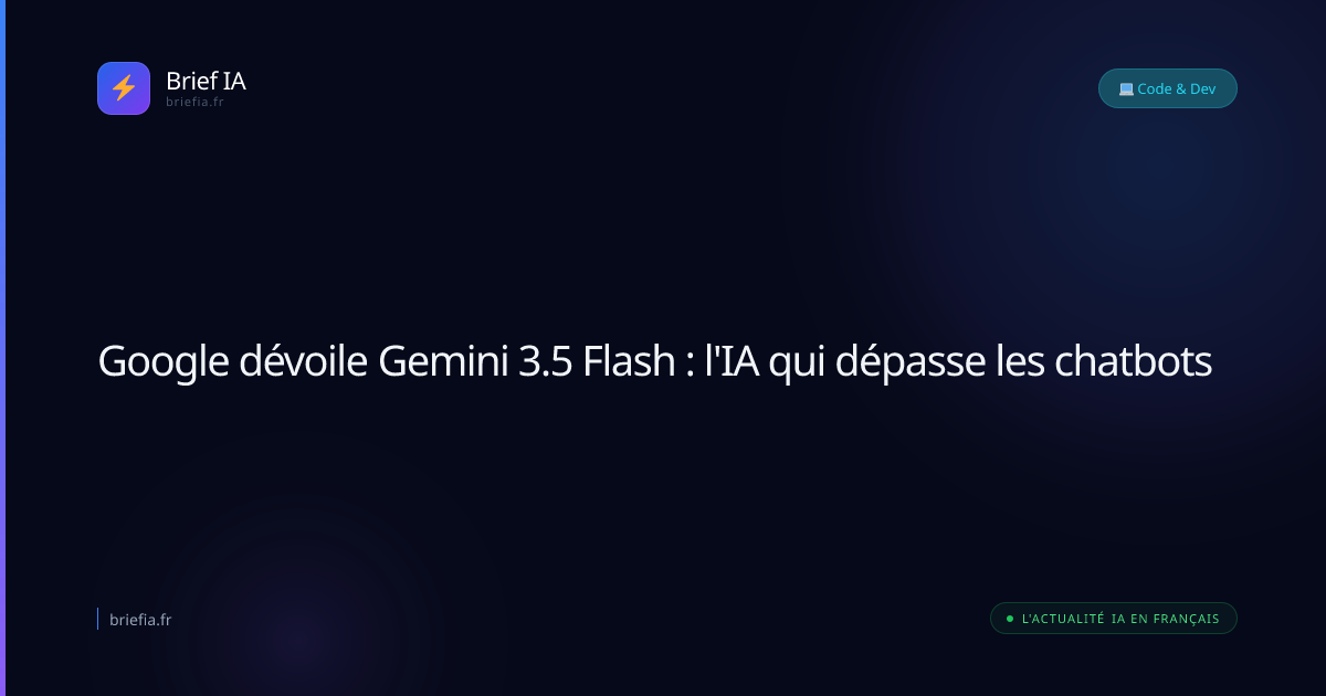 Brief IA : Google dévoile Gemini 3.5 Flash : l'IA qui dépasse les chatbots