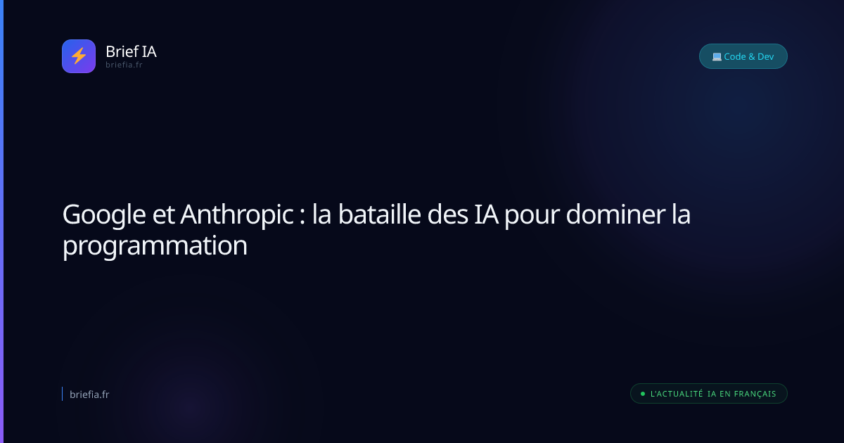 Brief IA : Google et Anthropic : la bataille des IA pour dominer la programmation