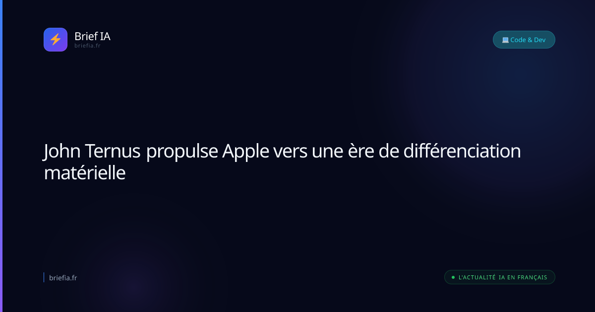 Brief IA : John Ternus propulse Apple vers une ère de différenciation matérielle