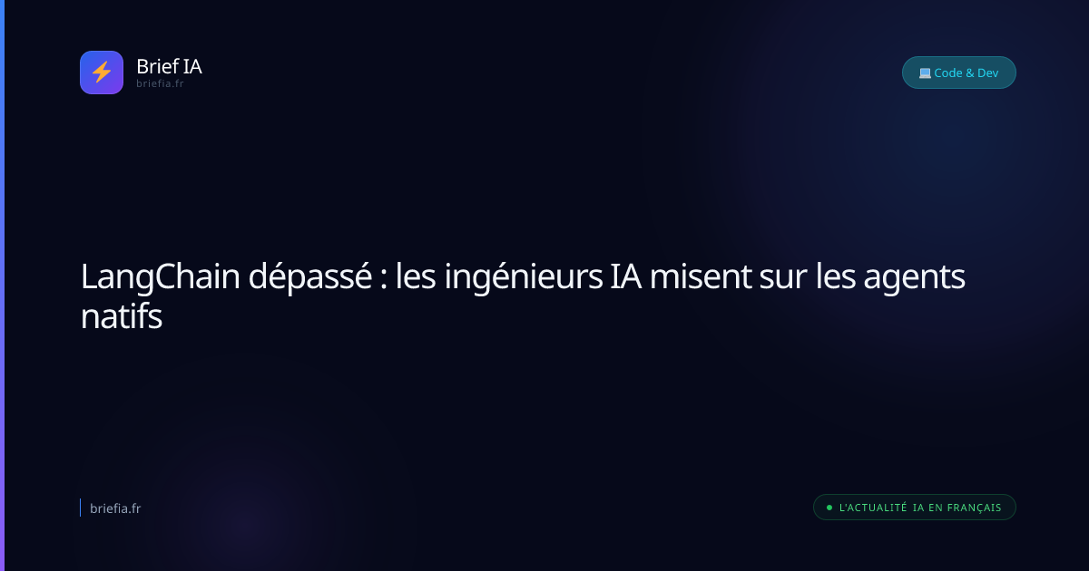 Brief IA : LangChain dépassé : les ingénieurs IA misent sur les agents natifs