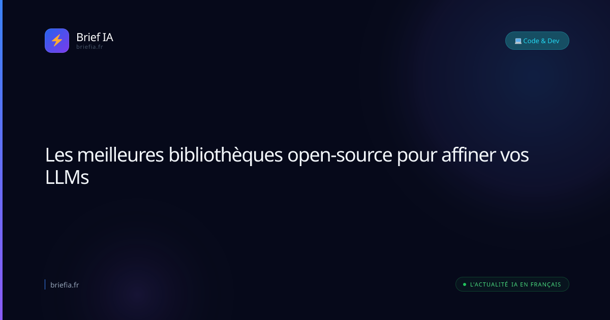 Brief IA : Les meilleures bibliothèques open-source pour affiner vos LLMs