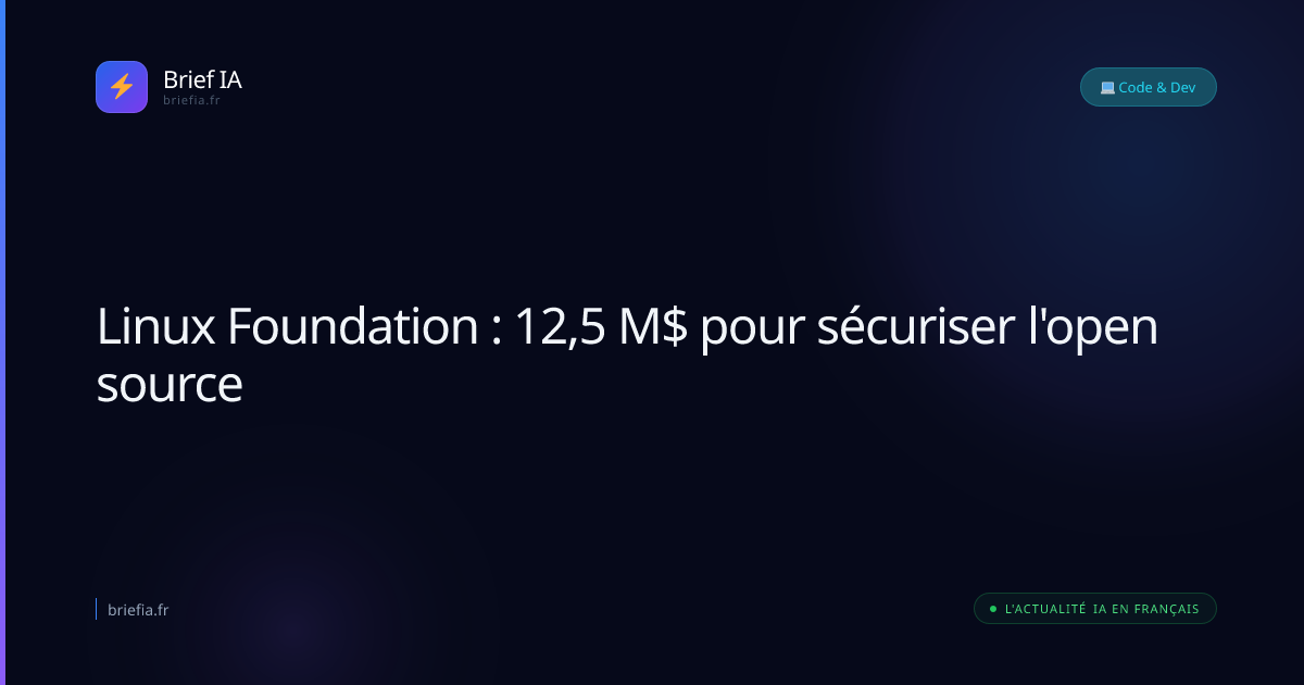 Brief IA : Linux Foundation : 12,5 M$ pour sécuriser l'open source