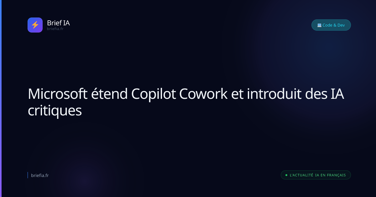Brief IA : Microsoft étend Copilot Cowork et introduit des IA critiques