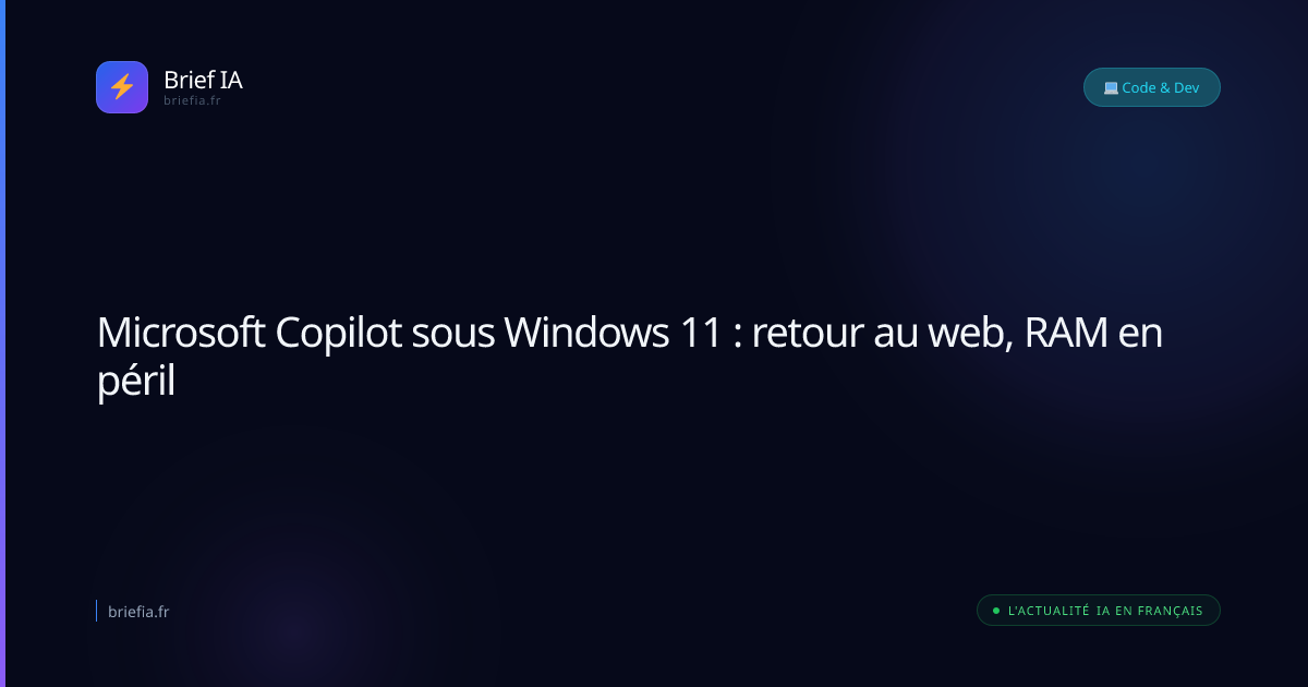 Brief IA : Microsoft Copilot sous Windows 11 : retour au web, RAM en péril