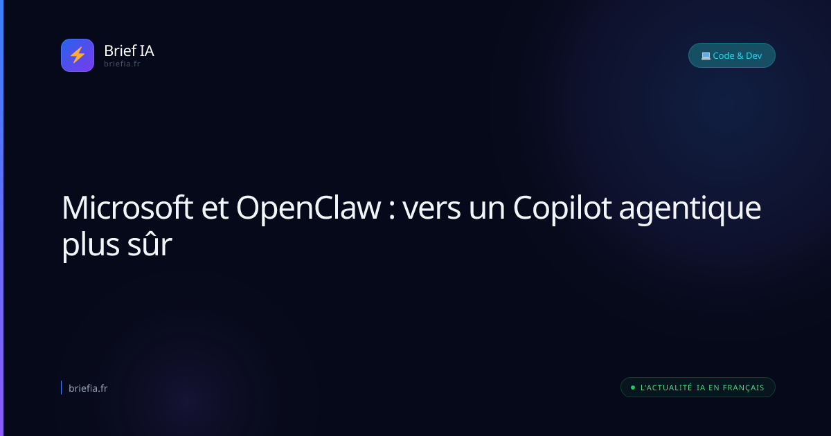 Brief IA : Microsoft et OpenClaw : vers un Copilot agentique plus sûr