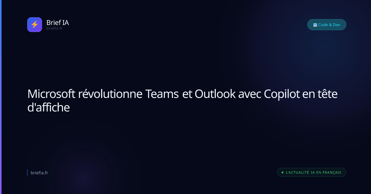 Brief IA : Microsoft révolutionne Teams et Outlook avec Copilot en tête d'affiche