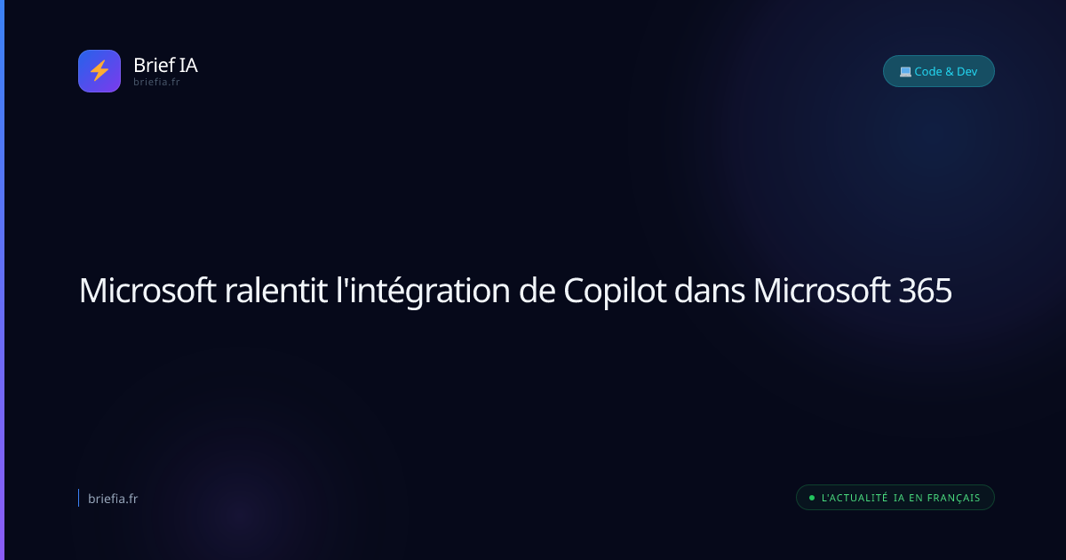 Brief IA : Microsoft ralentit l'intégration de Copilot dans Microsoft 365