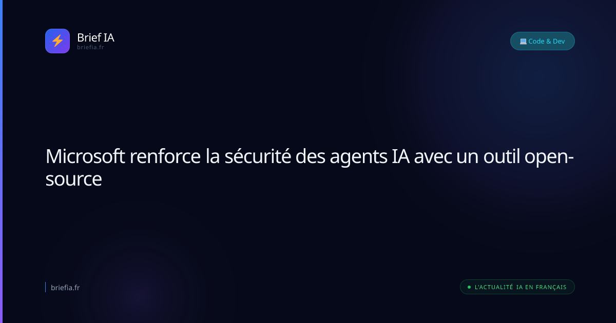Brief IA : Microsoft renforce la sécurité des agents IA avec un outil open-source