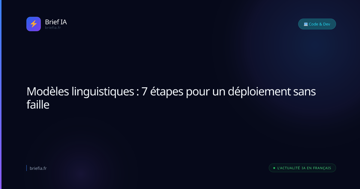 Brief IA : Modèles linguistiques : 7 étapes pour un déploiement sans faille