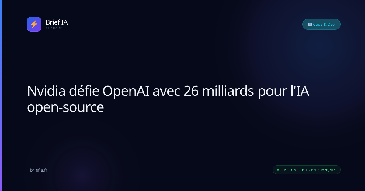Brief IA : Nvidia défie OpenAI avec 26 milliards pour l'IA open-source