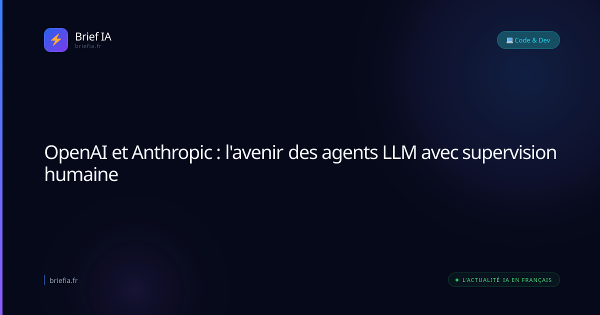Brief IA : OpenAI et Anthropic : l'avenir des agents LLM avec supervision humaine