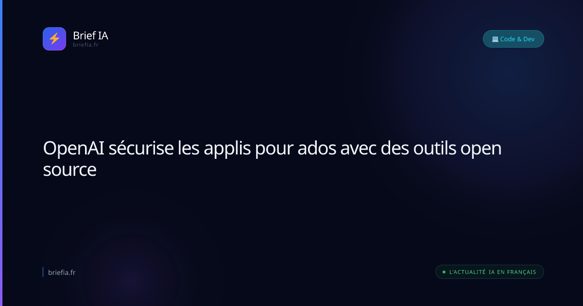 Brief IA : OpenAI sécurise les applis pour ados avec des outils open source