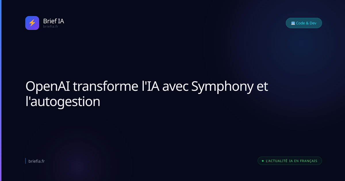 Brief IA : OpenAI transforme l'IA avec Symphony et l'autogestion