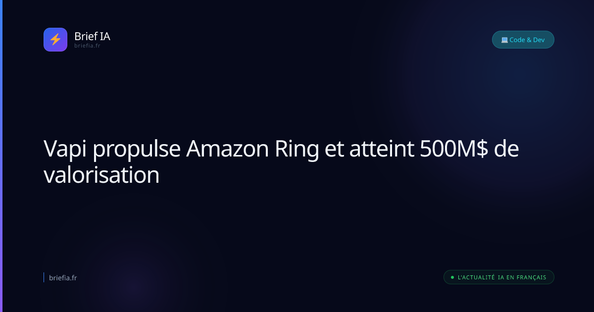 Brief IA : Vapi propulse Amazon Ring et atteint 500M$ de valorisation