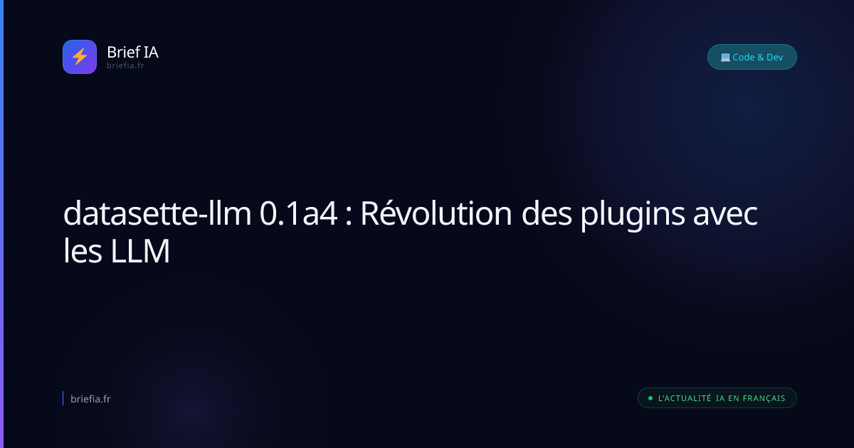 Brief IA : datasette-llm 0.1a4 : Révolution des plugins avec les LLM