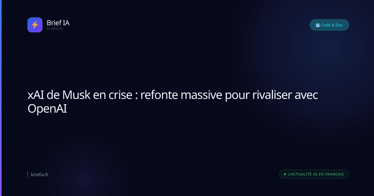 Brief IA : xAI de Musk en crise : refonte massive pour rivaliser avec OpenAI