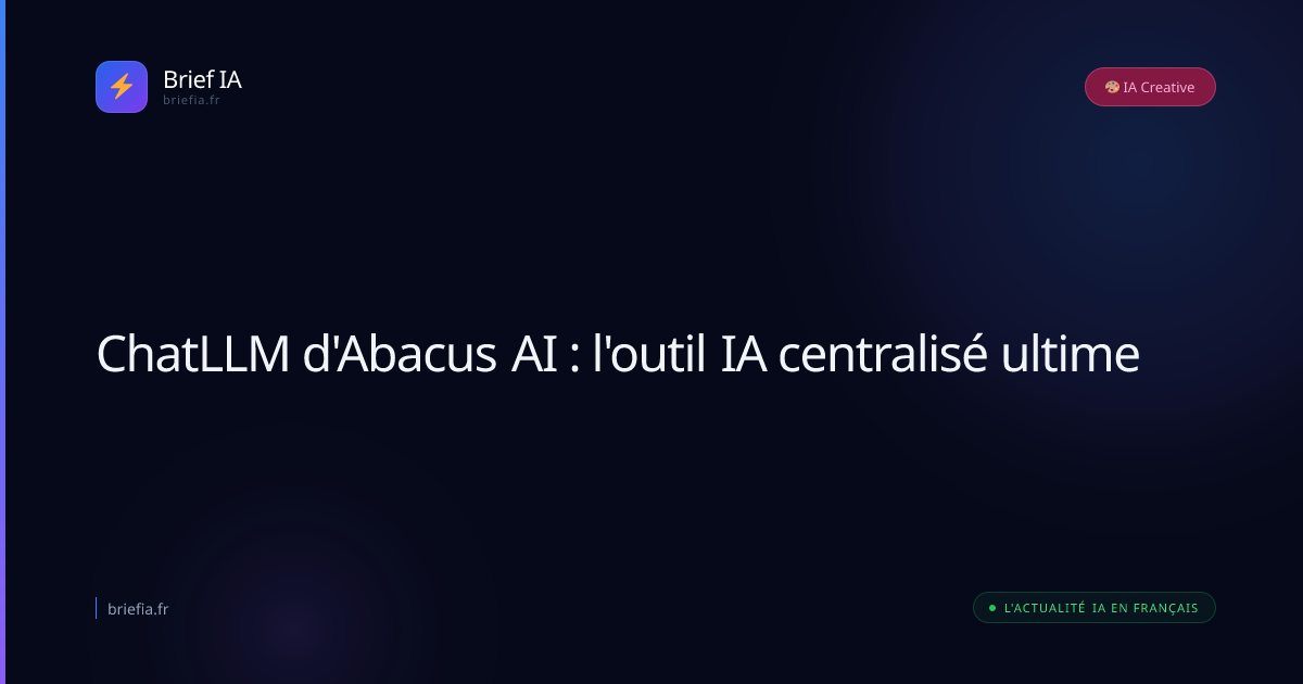 Brief IA : ChatLLM d'Abacus AI : l'outil IA centralisé ultime
