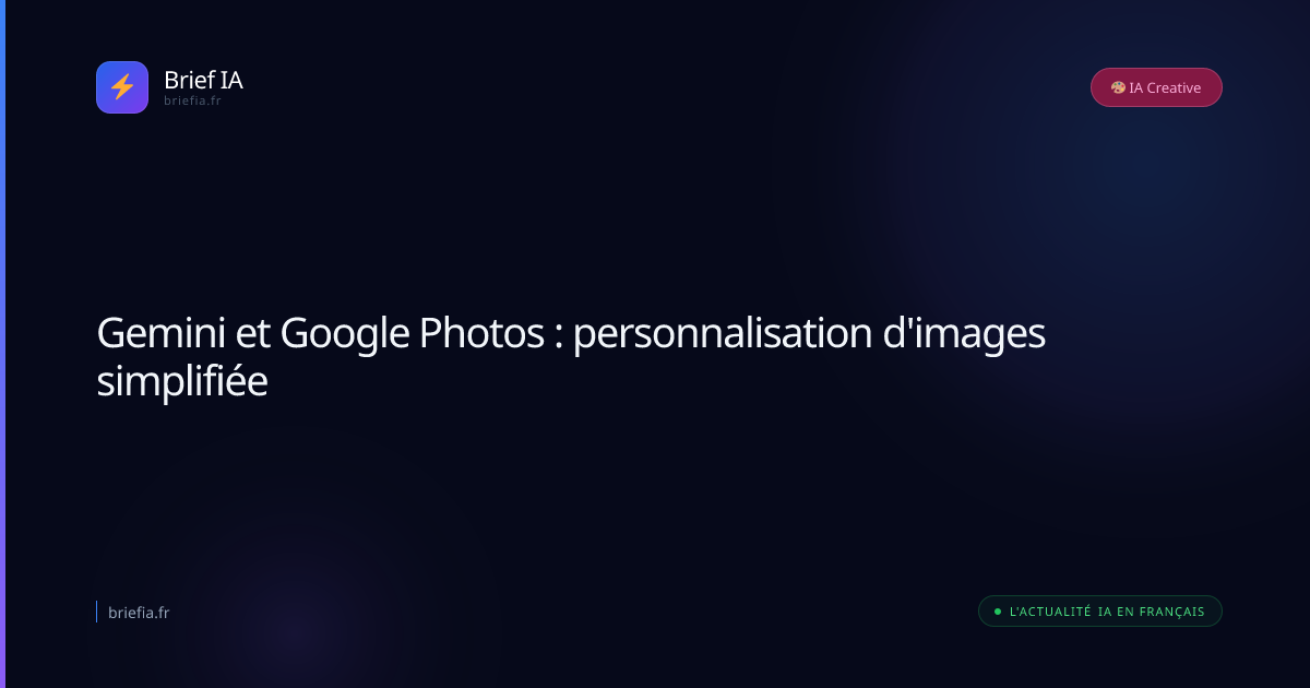 Brief IA : Gemini et Google Photos : personnalisation d'images simplifiée