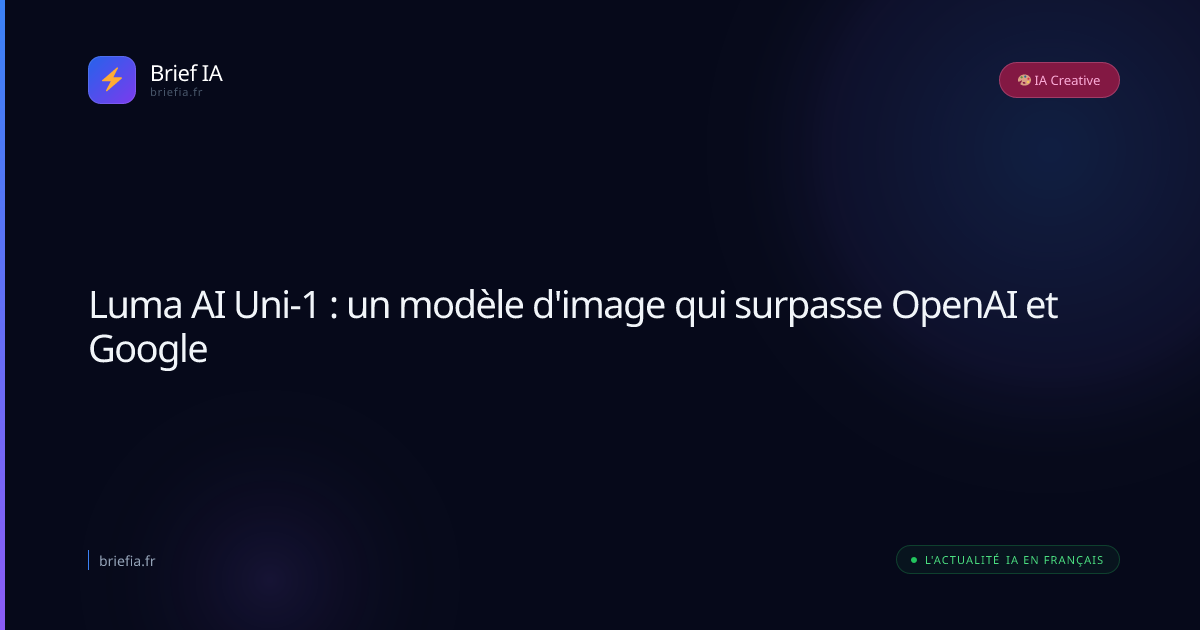 Brief IA : Luma AI Uni-1 : un modèle d'image qui surpasse OpenAI et Google