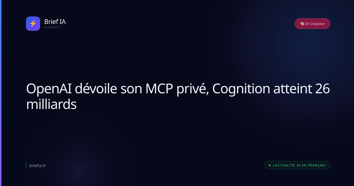 OpenAI dévoile son MCP privé, Cognition atteint 26 milliards
