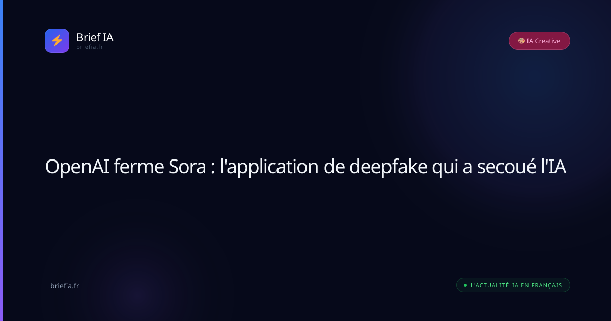 Brief IA : OpenAI ferme Sora : l'application de deepfake qui a secoué l'IA