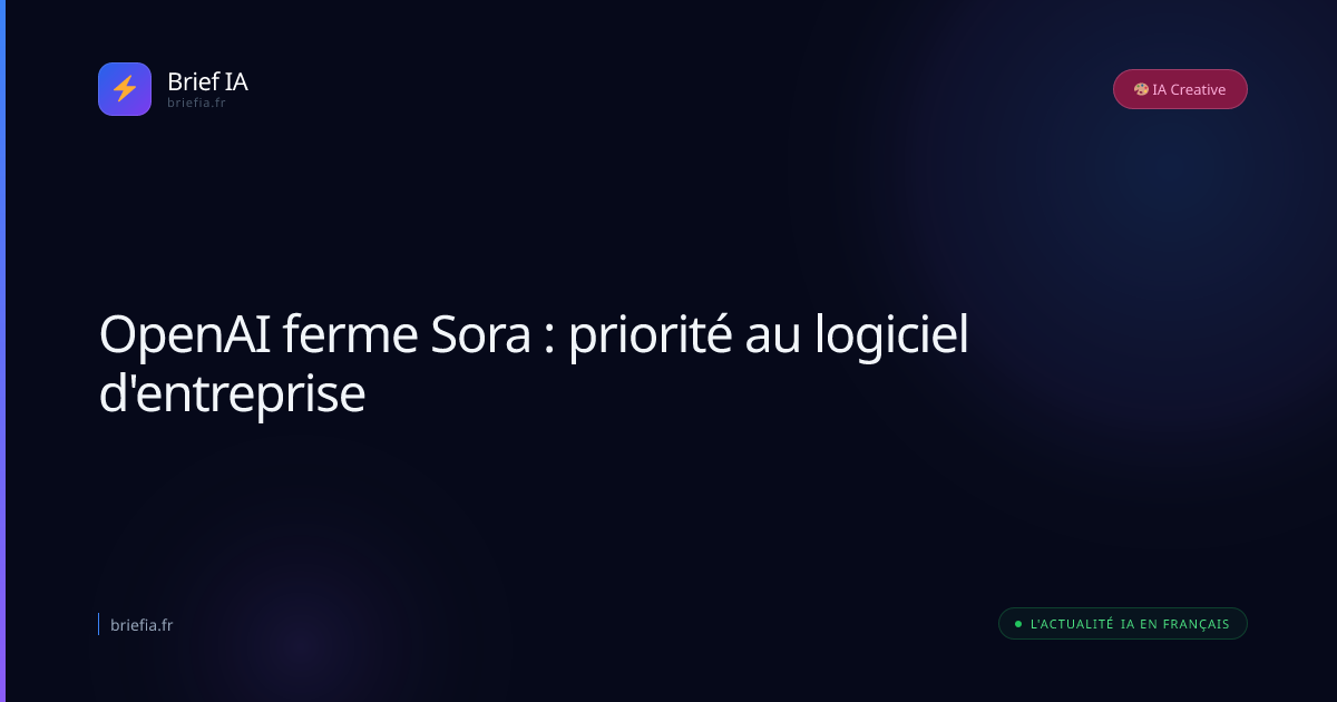 Brief IA : OpenAI ferme Sora : priorité au logiciel d'entreprise