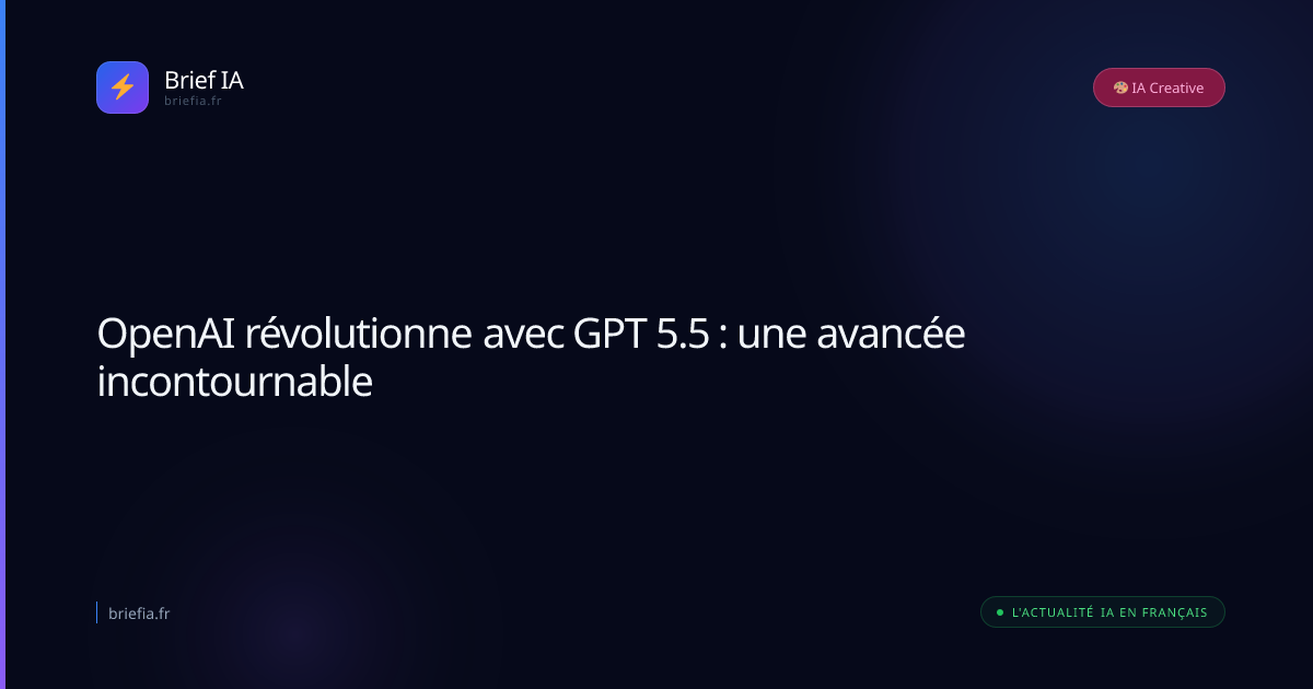 Brief IA : OpenAI révolutionne avec GPT 5.5 : une avancée incontournable