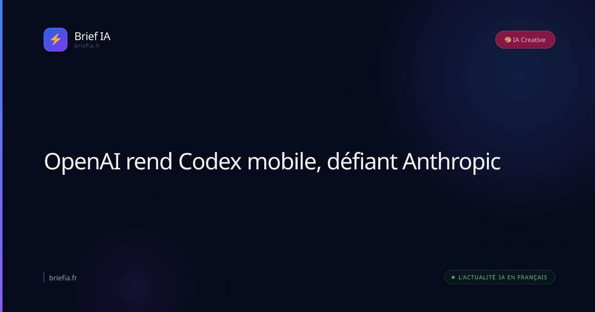 Brief IA : OpenAI rend Codex mobile, défiant Anthropic