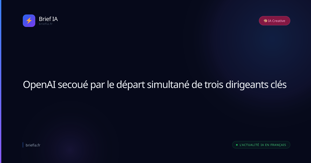 Brief IA : OpenAI secoué par le départ simultané de trois dirigeants clés