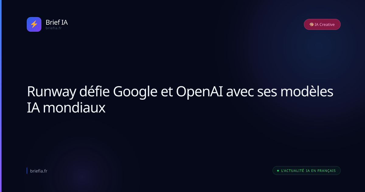 Brief IA : Runway défie Google et OpenAI avec ses modèles IA mondiaux