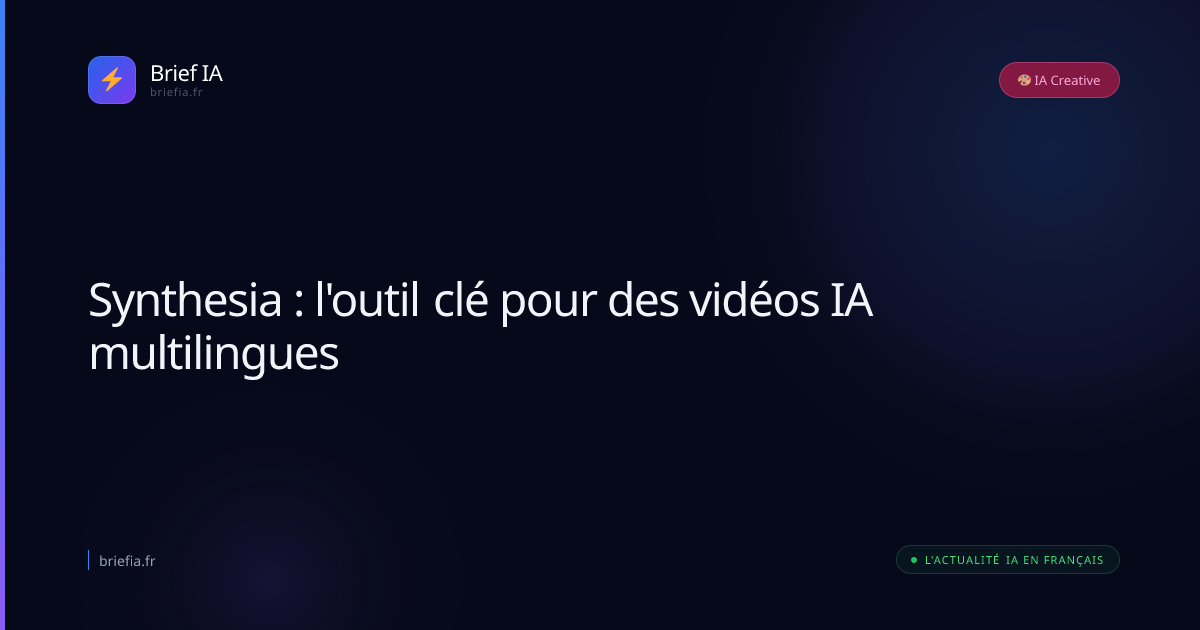 Brief IA : Synthesia : l'outil clé pour des vidéos IA multilingues