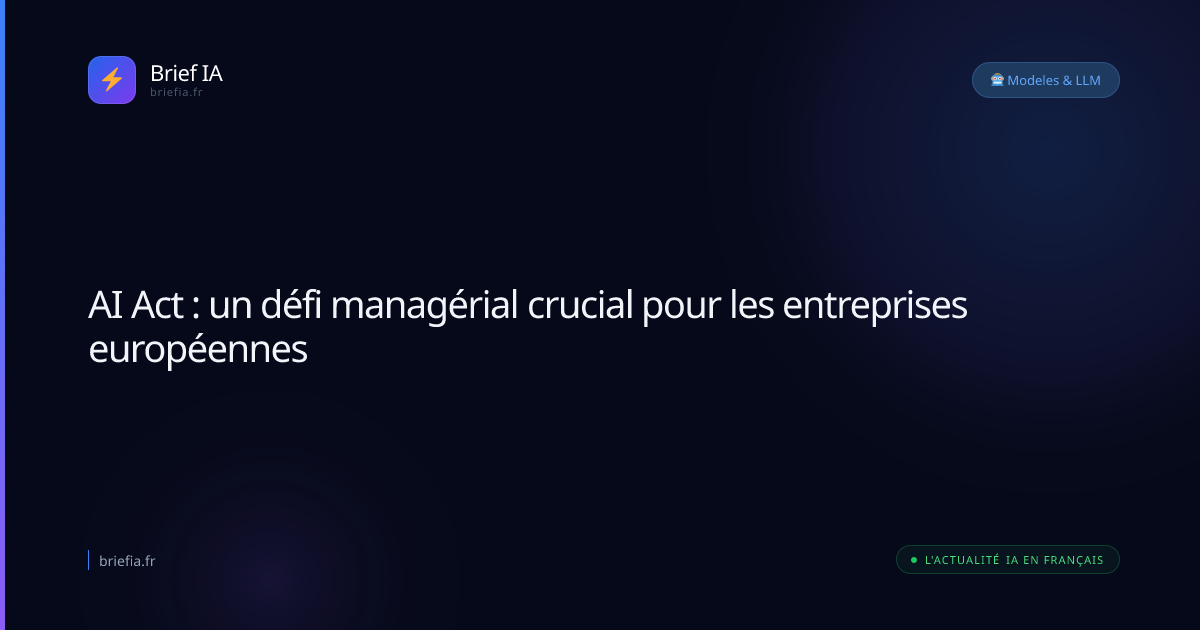 Brief IA : AI Act : un défi managérial crucial pour les entreprises européennes