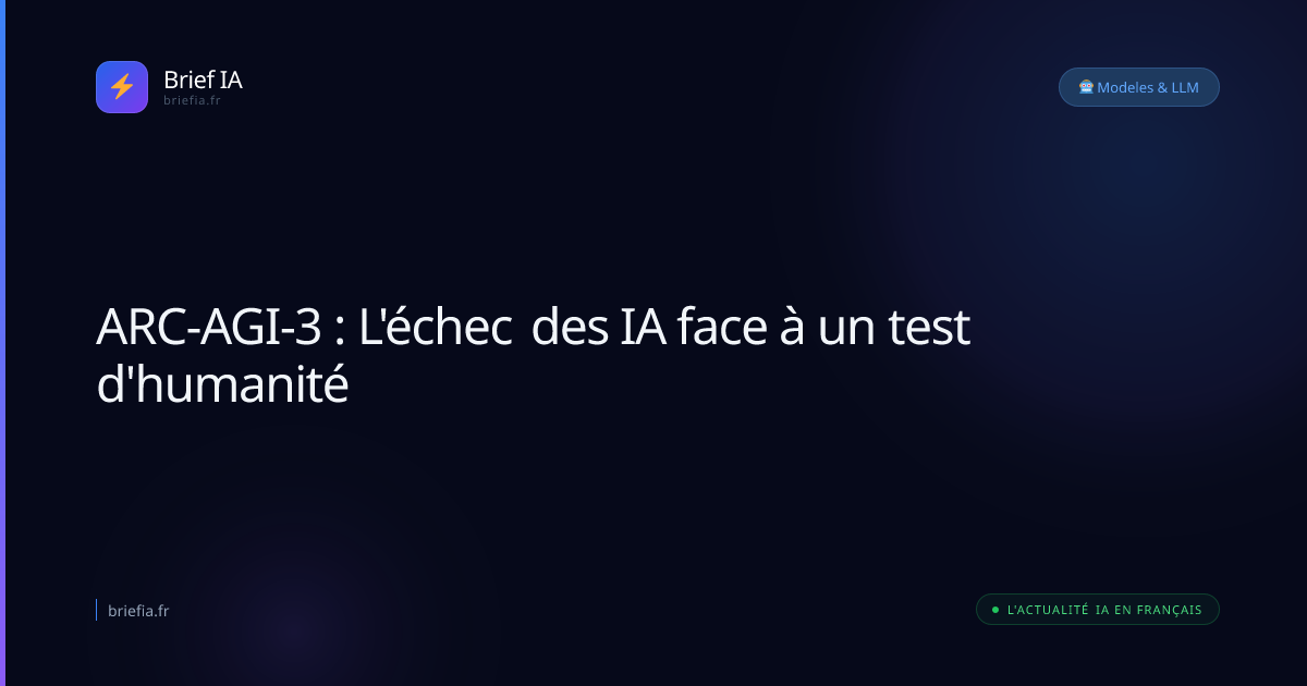 Brief IA : ARC-AGI-3 : L'échec des IA face à un test d'humanité