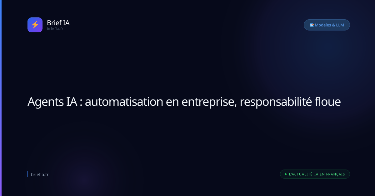 Brief IA : Agents IA : automatisation en entreprise, responsabilité floue