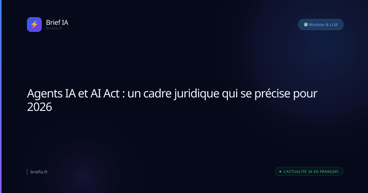 Brief IA : Agents IA et AI Act : un cadre juridique qui se précise pour 2026