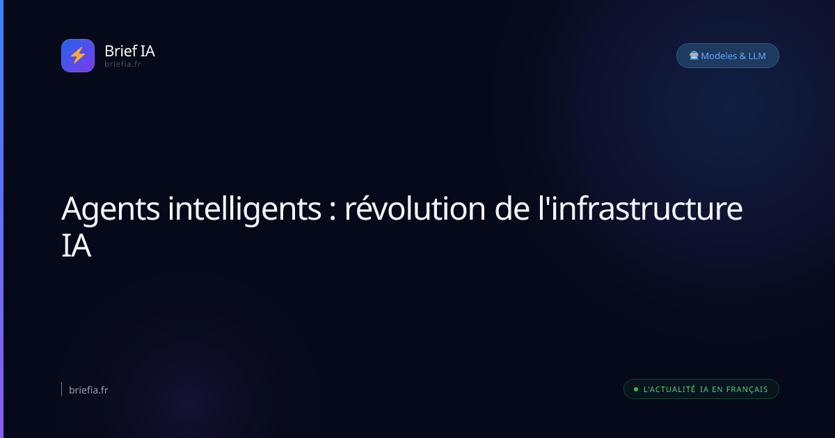 Brief IA : Agents intelligents : révolution de l'infrastructure IA