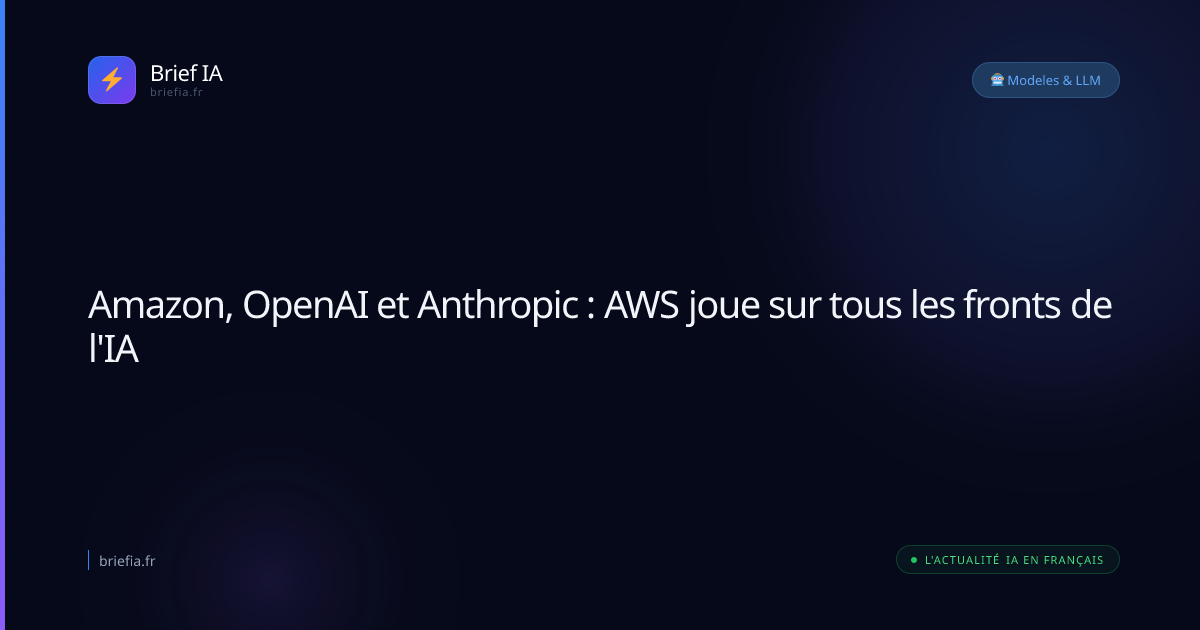 Brief IA : Amazon, OpenAI et Anthropic : AWS joue sur tous les fronts de l'IA