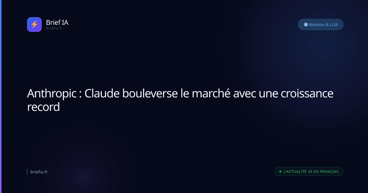 Brief IA : Anthropic : Claude bouleverse le marché avec une croissance record