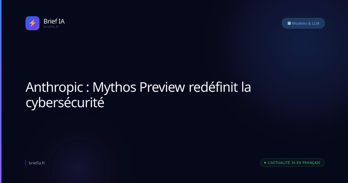 Brief IA : Anthropic : Mythos Preview redéfinit la cybersécurité