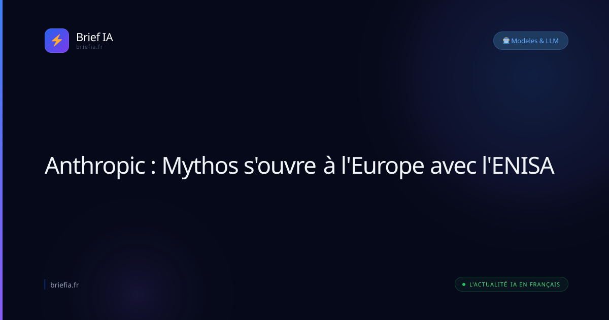Brief IA : Anthropic : Mythos s'ouvre à l'Europe avec l'ENISA