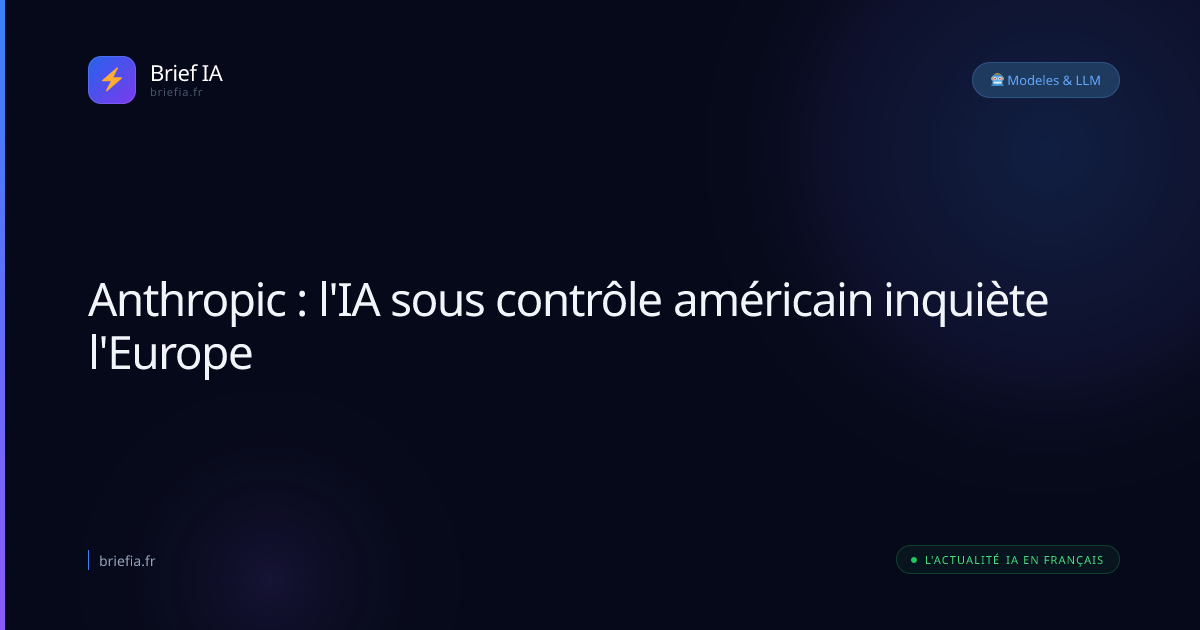 Brief IA : Anthropic : l'IA sous contrôle américain inquiète l'Europe